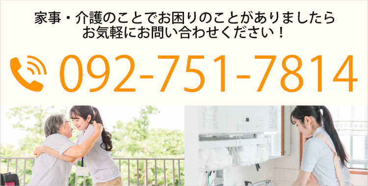 家事・介護のことでお困りのことがありましたらお気軽にお問い合わせください！ TEL:092-751-7814